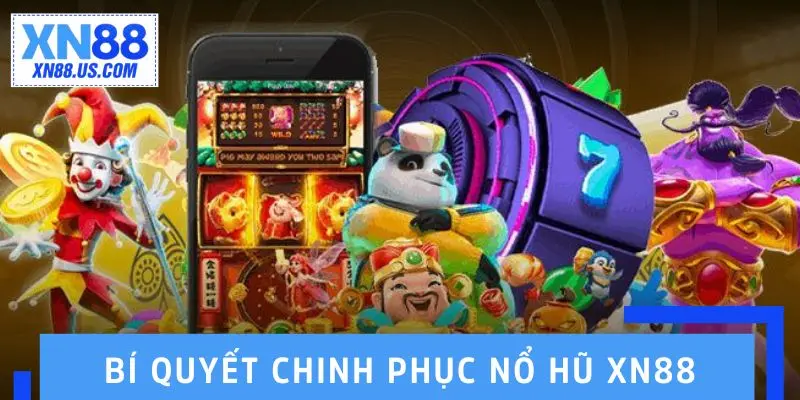 Bí quyết chinh phục nổ hũ XN88, thắng thưởng cực đã