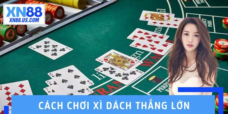 Cách Chơi Xì Dách Thắng Lớn 2025 - Đề Cao Tính Chiến Lược Cách Chơi Xì Dách Thắng Lớn - Đề Cao Tính Chiến Lược