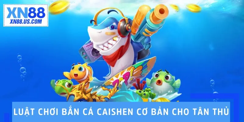 Bắn Cá CaiShen – Săn Cá Siêu Đỉnh, Thưởng Lớn Liền Tay Luật chơi bắn cá CaiShen cơ bản cho tân thủ