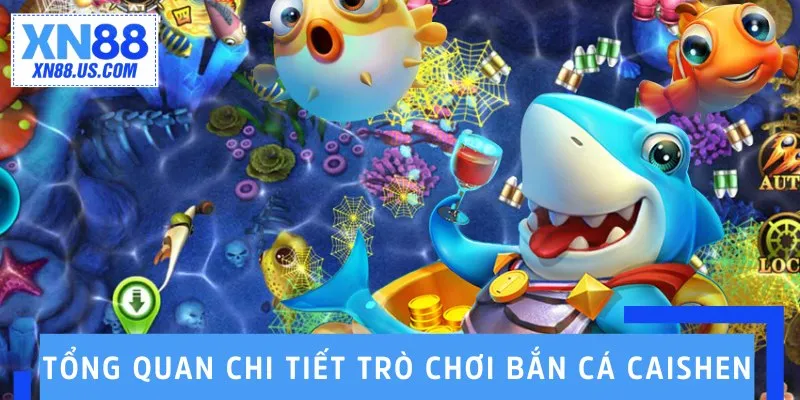 Bắn Cá CaiShen – Săn Cá Siêu Đỉnh, Thưởng Lớn Liền Tay Tổng quan chi tiết trò chơi bắn cá CaiShen